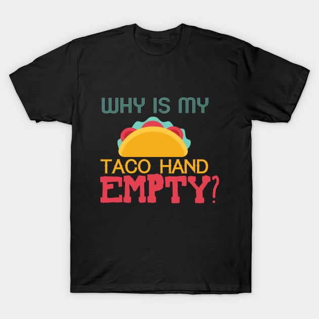 Why Is My Taco Hand Empty? T-Shirt by VintageArtwork